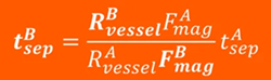 Estimate value of the separation time tsepB on a vessel of radius RvesselB in a Biomagnetic Separation Systems with constant magnetic force FmagB, calculated from the separation value tsepA values of a vessel with radius RvesselA in a system with constant magnetic force FmagA.